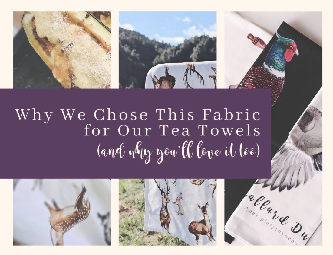 Why We Chose This Fabric for Our Tea Towels  (and Why You’ll Love It Too)